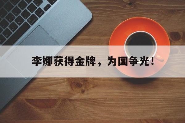 开云,kaiyun-李娜获得金牌，为国争光！