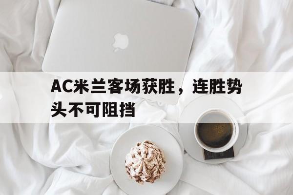 开云平台-AC米兰客场获胜，连胜势头不可阻挡