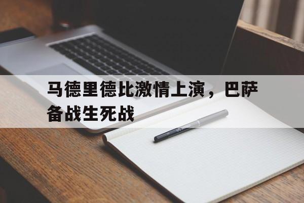 kaiyun官网-马德里德比激情上演，巴萨备战生死战