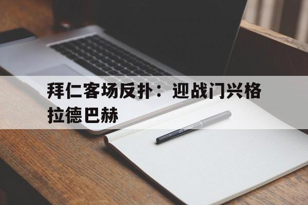 kaiyun官网-拜仁客场反扑：迎战门兴格拉德巴赫